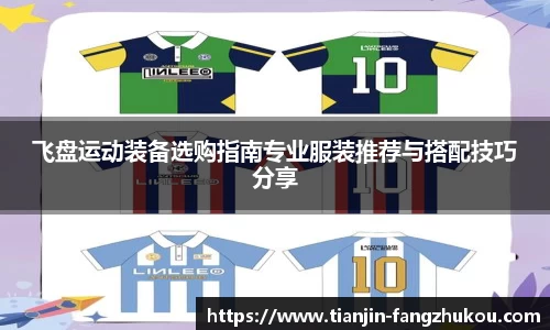 飞盘运动装备选购指南专业服装推荐与搭配技巧分享