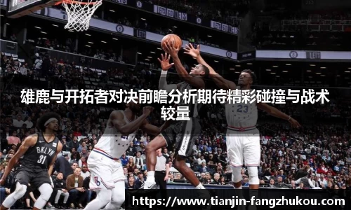 雄鹿与开拓者对决前瞻分析期待精彩碰撞与战术较量