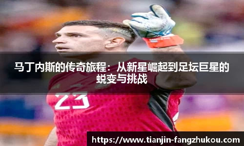 马丁内斯的传奇旅程：从新星崛起到足坛巨星的蜕变与挑战