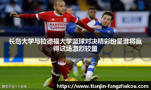 长岛大学与拉德福大学篮球对决精彩纷呈谁将赢得这场激烈较量