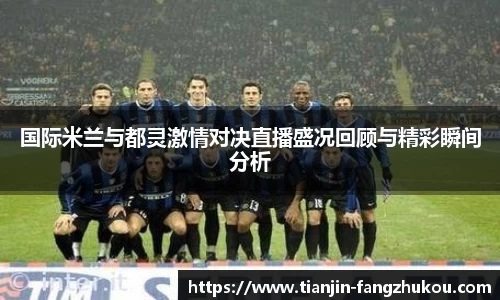 国际米兰与都灵激情对决直播盛况回顾与精彩瞬间分析